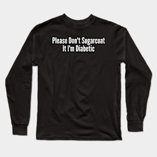 Please Don't Sugarcoat It I'm Diabetic Long Sleeve T-Shirt